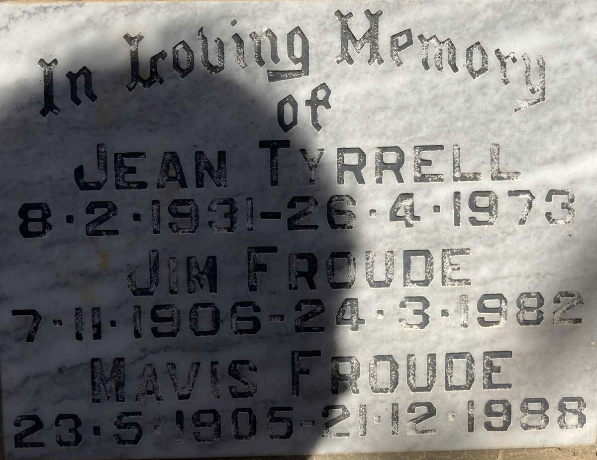 FROUDE Jim 1906-1982 & Mavis 1905-1988 :: TYRRELL Jean 1931-1973